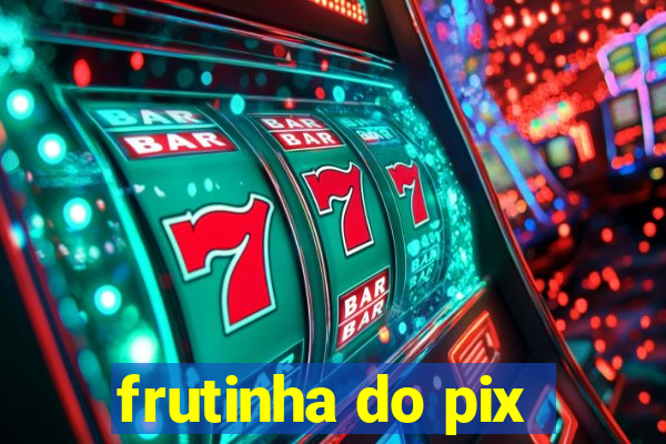 frutinha do pix